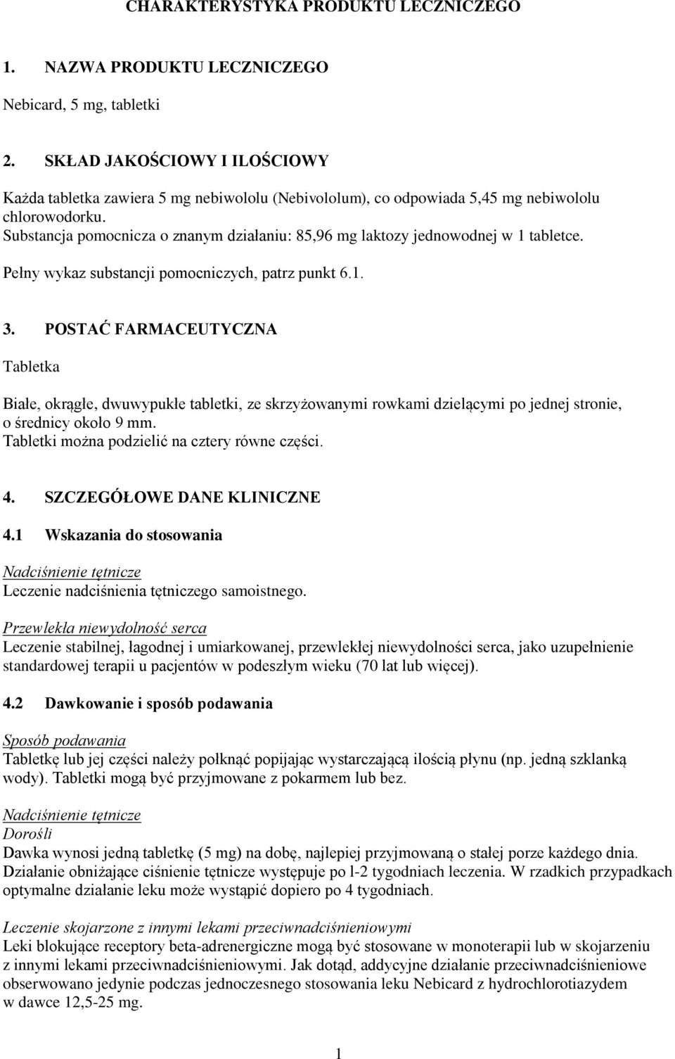 Substancja pomocnicza o znanym działaniu: 85,96 mg laktozy jednowodnej w 1 tabletce. Pełny wykaz substancji pomocniczych, patrz punkt 6.1. 3.