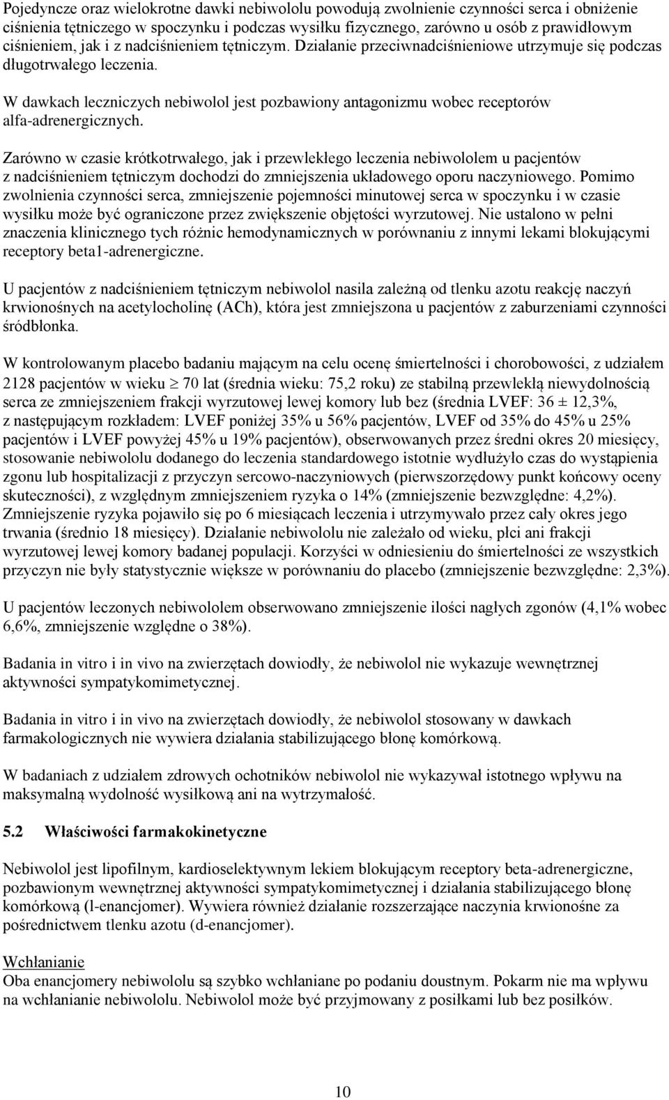 W dawkach leczniczych nebiwolol jest pozbawiony antagonizmu wobec receptorów alfa-adrenergicznych.