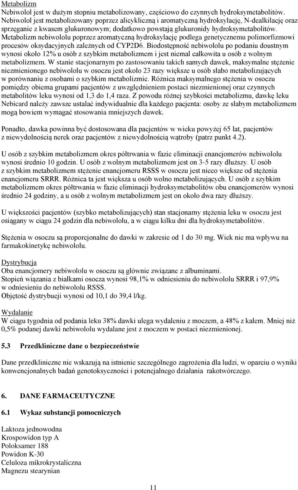 Metabolizm nebiwololu poprzez aromatyczną hydroksylację podlega genetycznemu polimorfizmowi procesów oksydacyjnych zależnych od CYP2D6.