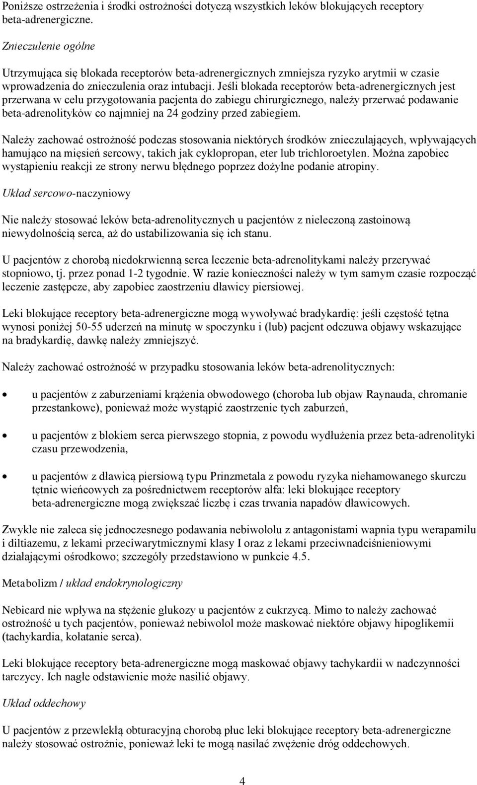Jeśli blokada receptorów beta-adrenergicznych jest przerwana w celu przygotowania pacjenta do zabiegu chirurgicznego, należy przerwać podawanie beta-adrenolityków co najmniej na 24 godziny przed