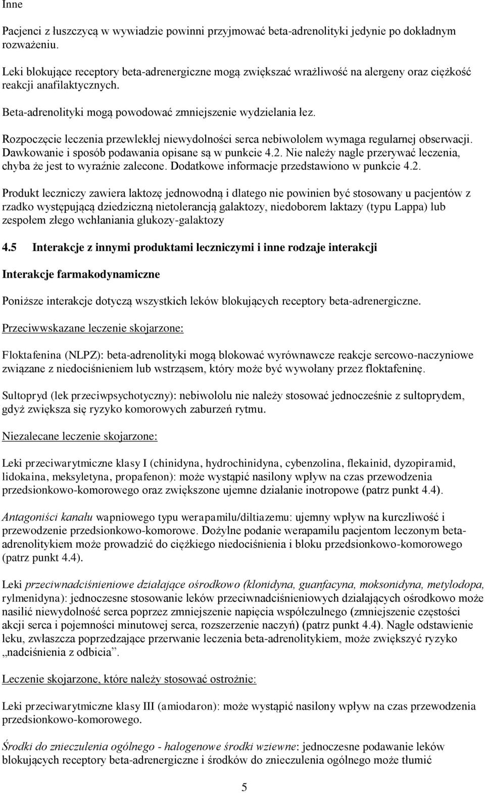 Rozpoczęcie leczenia przewlekłej niewydolności serca nebiwololem wymaga regularnej obserwacji. Dawkowanie i sposób podawania opisane są w punkcie 4.2.