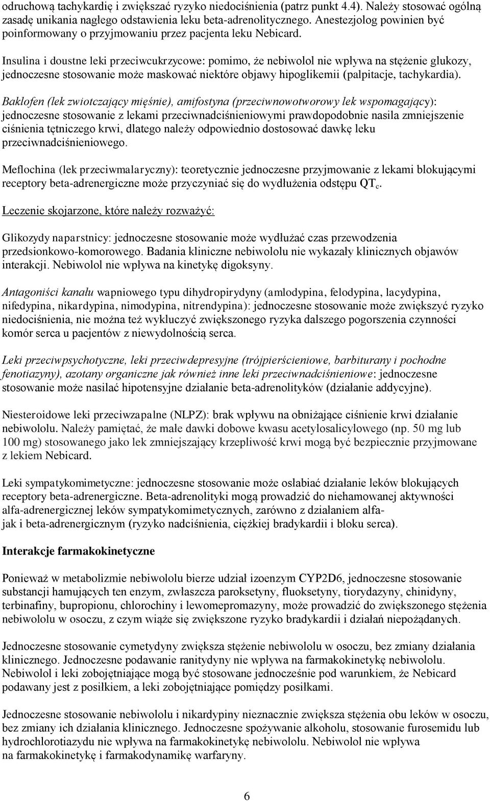 Insulina i doustne leki przeciwcukrzycowe: pomimo, że nebiwolol nie wpływa na stężenie glukozy, jednoczesne stosowanie może maskować niektóre objawy hipoglikemii (palpitacje, tachykardia).