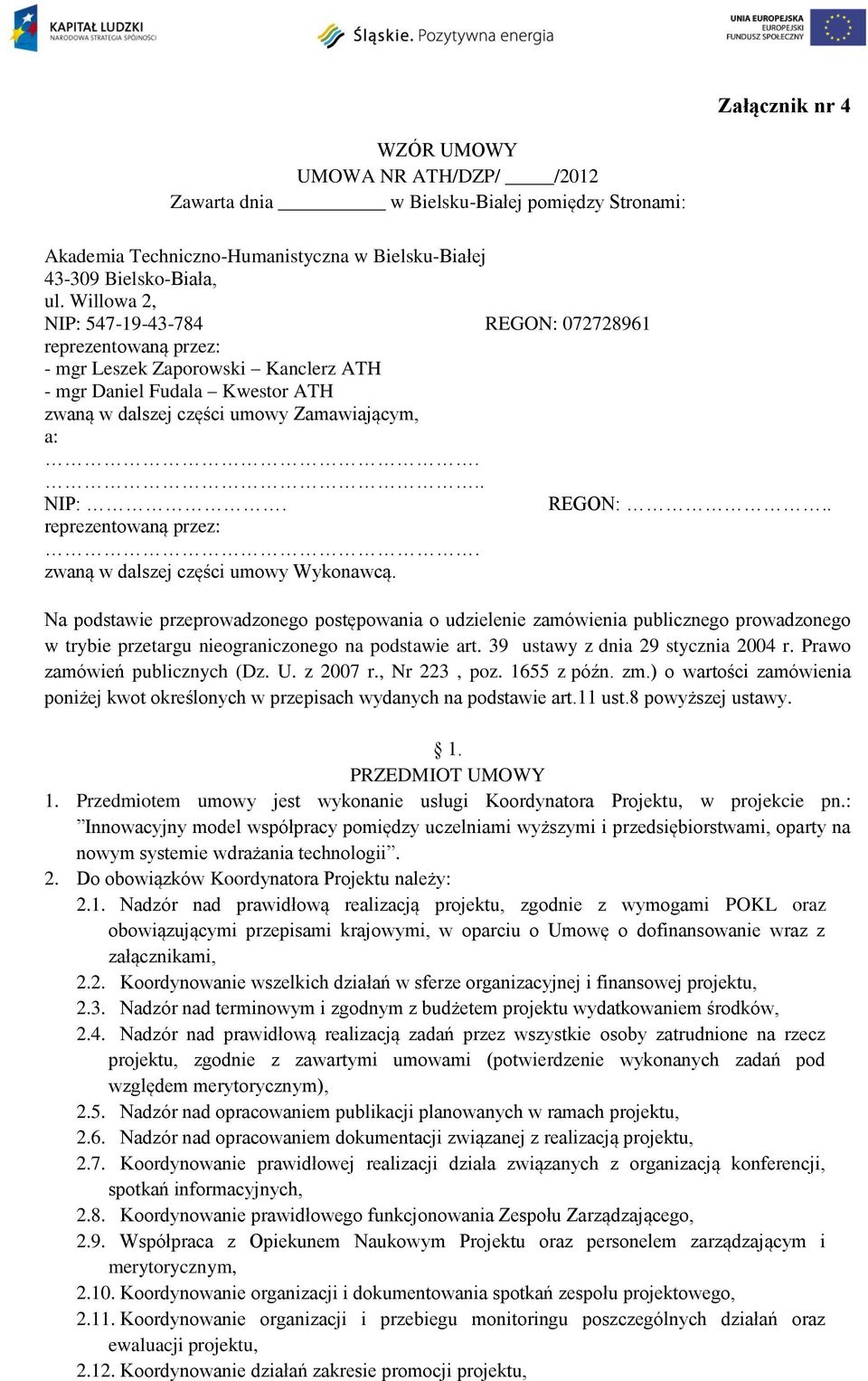 Na podstawie przeprowadzonego postępowania o udzielenie zamówienia publicznego prowadzonego w trybie przetargu nieograniczonego na podstawie art. 39 ustawy z dnia 29 stycznia 2004 r.