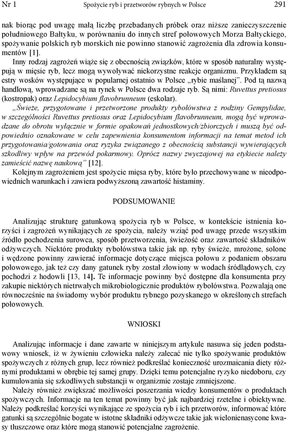 Inny rodzaj zagrożeń wiąże się z obecnością związków, które w sposób naturalny występują w mięsie ryb, lecz mogą wywoływać niekorzystne reakcje organizmu.