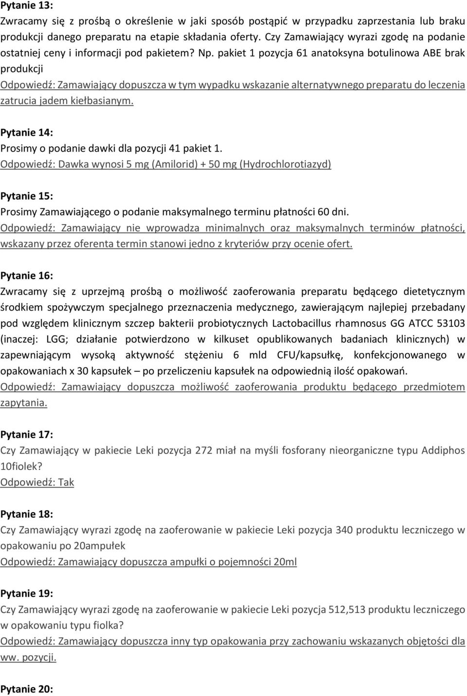 pakiet 1 pozycja 61 anatoksyna botulinowa ABE brak produkcji Odpowiedź: Zamawiający dopuszcza w tym wypadku wskazanie alternatywnego preparatu do leczenia zatrucia jadem kiełbasianym.