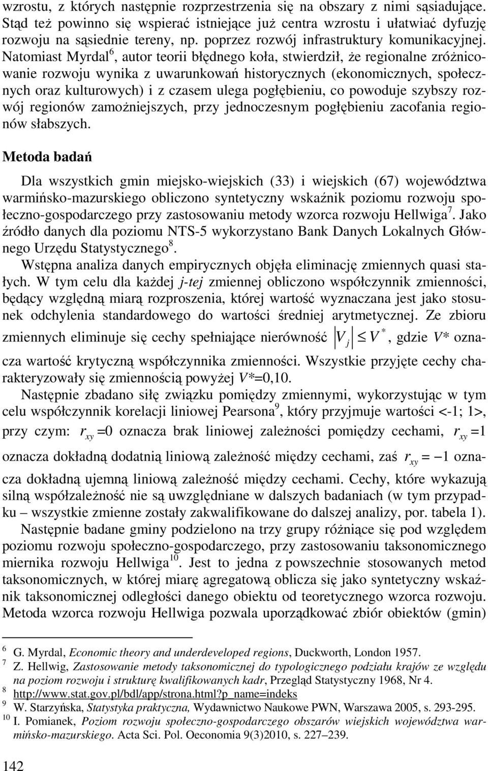 Natmast Myrdal 6, autr ter błędneg kła, stwerdzł, że regnalne zróżncwane rzwju wynka z uwarunkwań hstrycznych (eknmcznych, spłecznych raz kulturwych) z czasem ulega pgłębenu, c pwduje szybszy rzwój