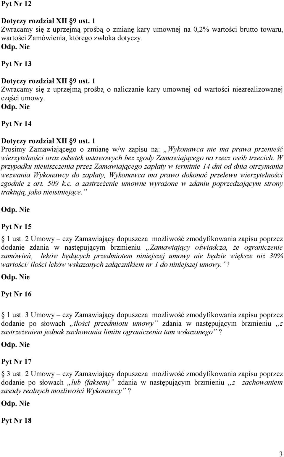 1 Prosimy Zamawiającego o zmianę w/w zapisu na: Wykonawca nie ma prawa przenieść wierzytelności oraz odsetek ustawowych bez zgody Zamawiającego na rzecz osób trzecich.