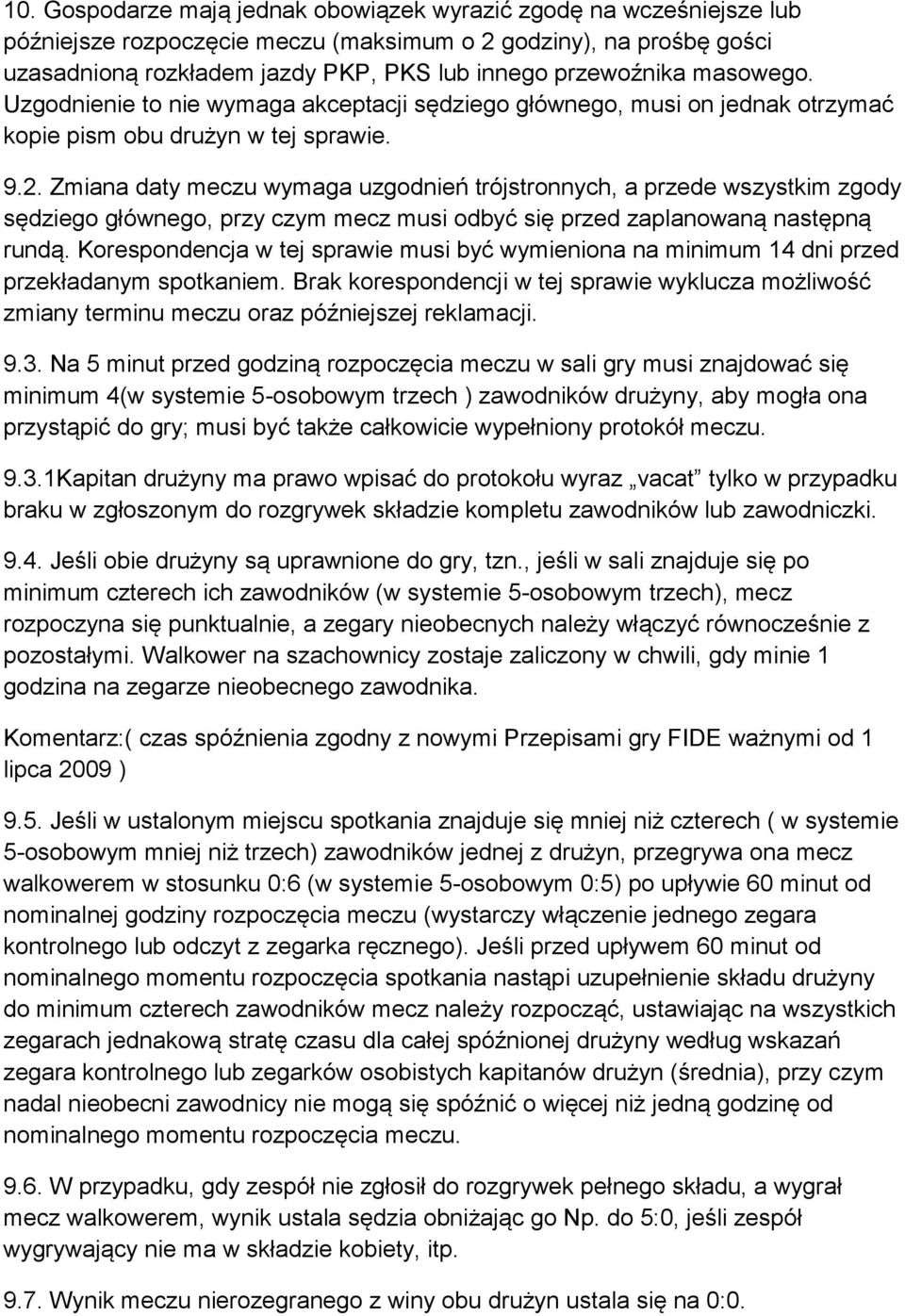 Zmiana daty meczu wymaga uzgodnień trójstronnych, a przede wszystkim zgody sędziego głównego, przy czym mecz musi odbyć się przed zaplanowaną następną rundą.