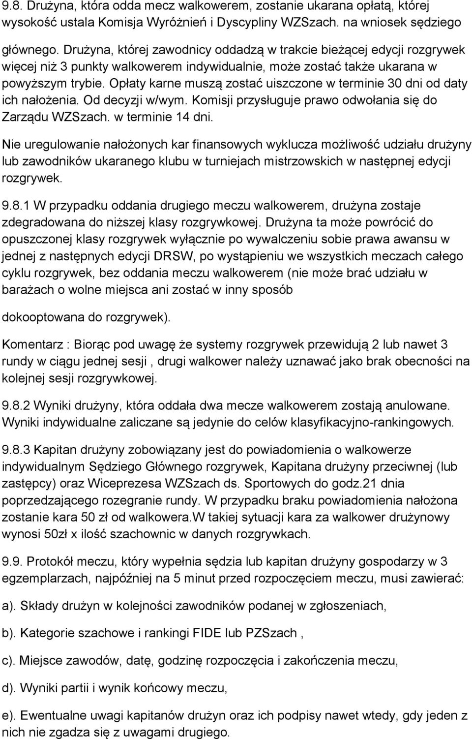 Opłaty karne muszą zostać uiszczone w terminie 30 dni od daty ich nałożenia. Od decyzji w/wym. Komisji przysługuje prawo odwołania się do Zarządu WZSzach. w terminie 14 dni.
