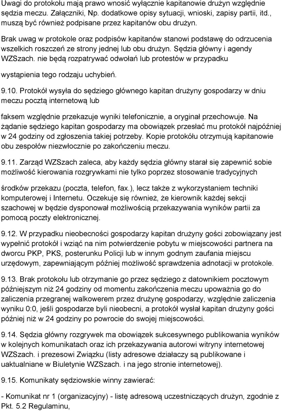 Sędzia główny i agendy WZSzach. nie będą rozpatrywać odwołań lub protestów w przypadku wystąpienia tego rodzaju uchybień. 9.10.