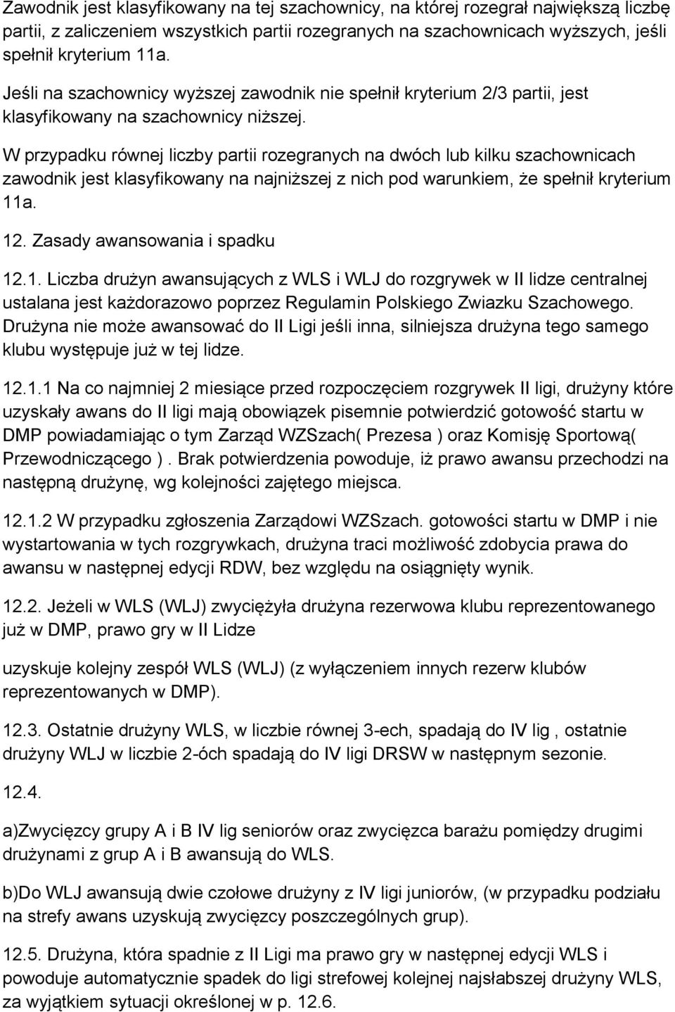 W przypadku równej liczby partii rozegranych na dwóch lub kilku szachownicach zawodnik jest klasyfikowany na najniższej z nich pod warunkiem, że spełnił kryterium 11a. 12.