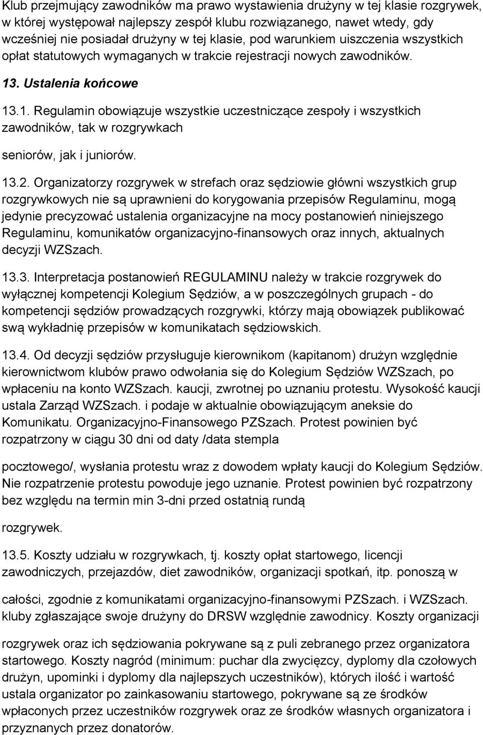 . Ustalenia końcowe 13.1. Regulamin obowiązuje wszystkie uczestniczące zespoły i wszystkich zawodników, tak w rozgrywkach seniorów, jak i juniorów. 13.2.
