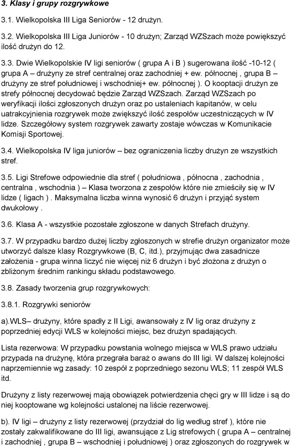 Zarząd WZSzach po weryfikacji ilości zgłoszonych drużyn oraz po ustaleniach kapitanów, w celu uatrakcyjnienia rozgrywek może zwiększyć ilość zespołów uczestniczących w IV lidze.