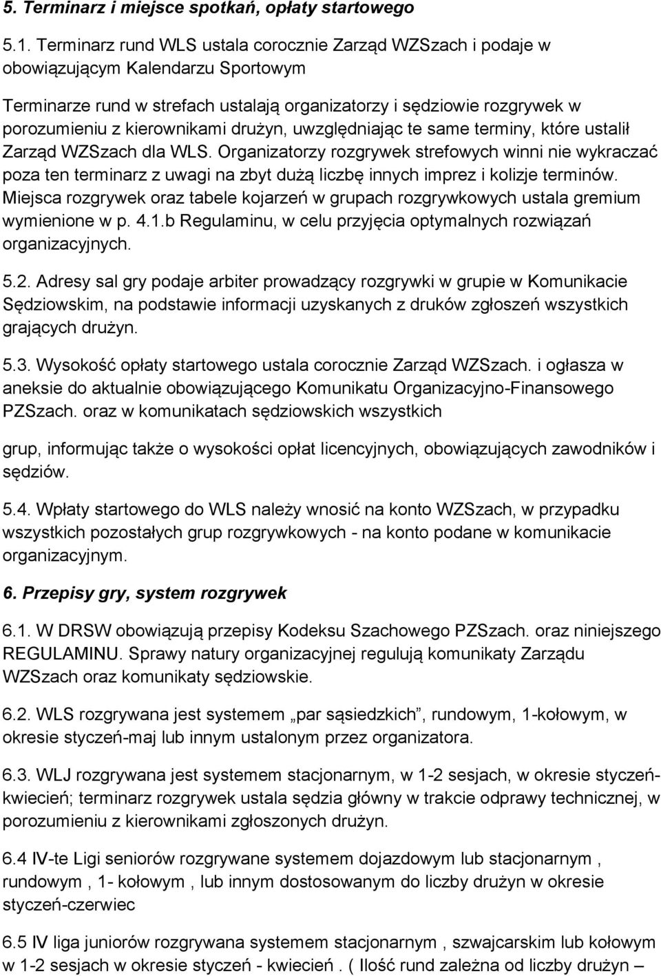 drużyn, uwzględniając te same terminy, które ustalił Zarząd WZSzach dla WLS.