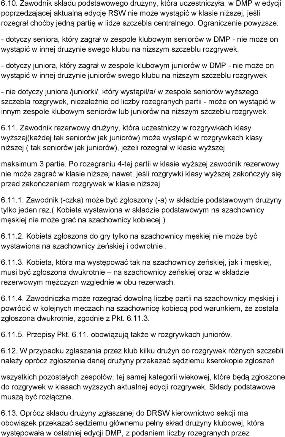 Ograniczenie powyższe: - dotyczy seniora, który zagrał w zespole klubowym seniorów w DMP - nie może on wystąpić w innej drużynie swego klubu na niższym szczeblu rozgrywek, - dotyczy juniora, który