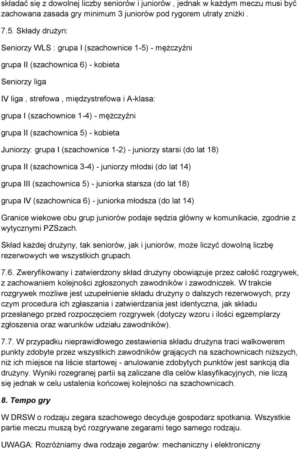 grupa II (szachownica 5) - kobieta Juniorzy: grupa I (szachownice 1-2) - juniorzy starsi (do lat 18) grupa II (szachownica 3-4) - juniorzy młodsi (do lat 14) grupa III (szachownica 5) - juniorka