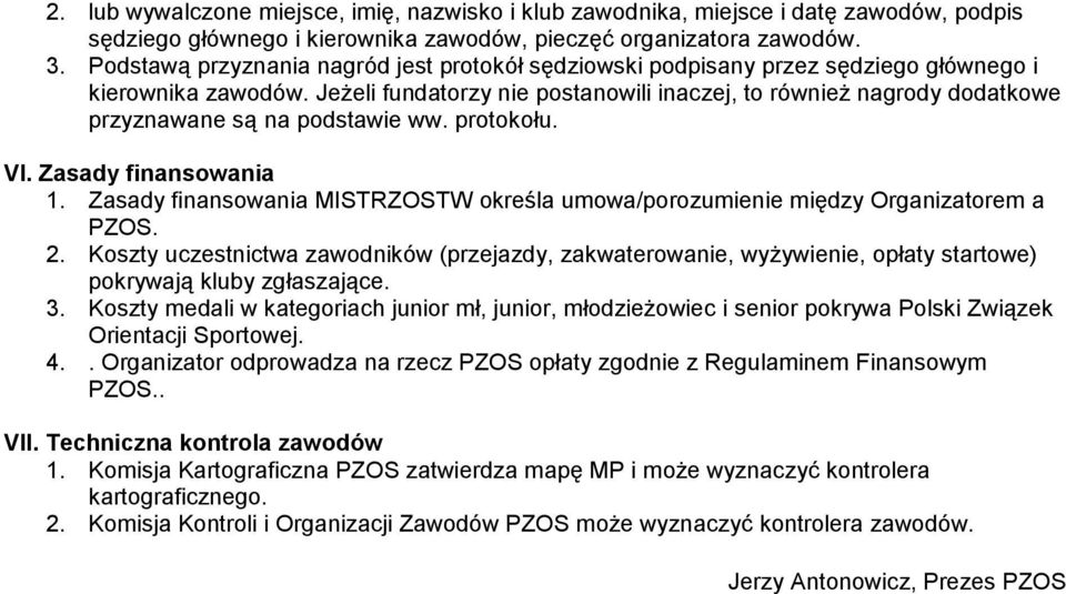 Jeżeli fundatorzy nie postanowili inaczej, to również nagrody dodatkowe przyznawane są na podstawie ww. protokołu. VI. Zasady finansowania.