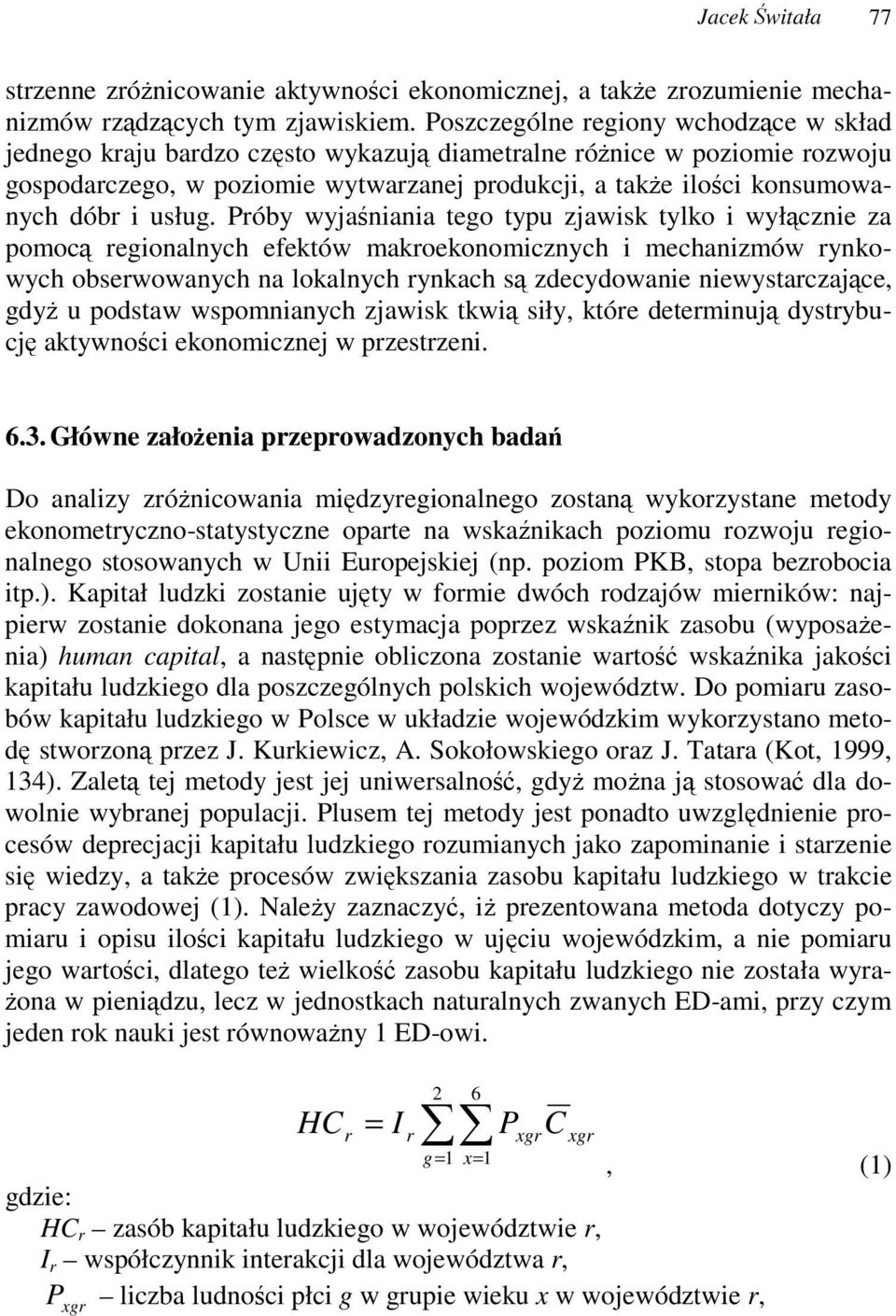 Próby wyjaniania tego typu zjawisk tylko i wyłcznie za pomoc regionalnych efektów makroekonomicznych i mechanizmów rynkowych obserwowanych na lokalnych rynkach s zdecydowanie niewystarczajce, gdy u