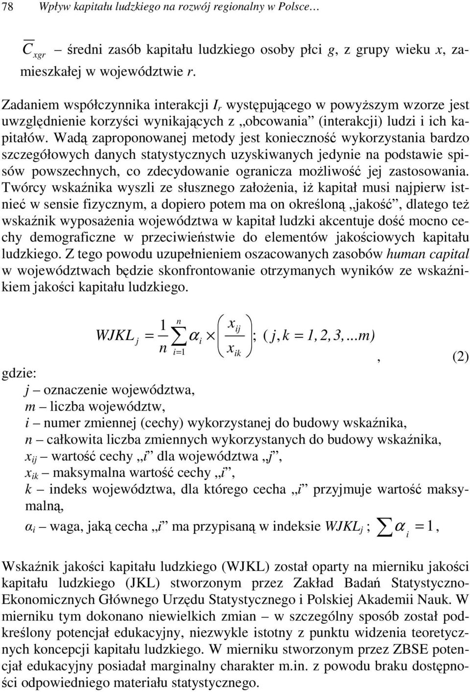Wad zaproponowanej metody jest konieczno wykorzystania bardzo szczegółowych danych statystycznych uzyskiwanych jedynie na podstawie spisów powszechnych, co zdecydowanie ogranicza moliwo jej
