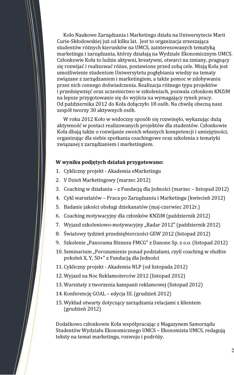 Członkowie Koła to ludzie aktywni, kreatywni, otwarci na zmiany, pragnący się rozwijać i realizować różne, postawione przed sobą cele.