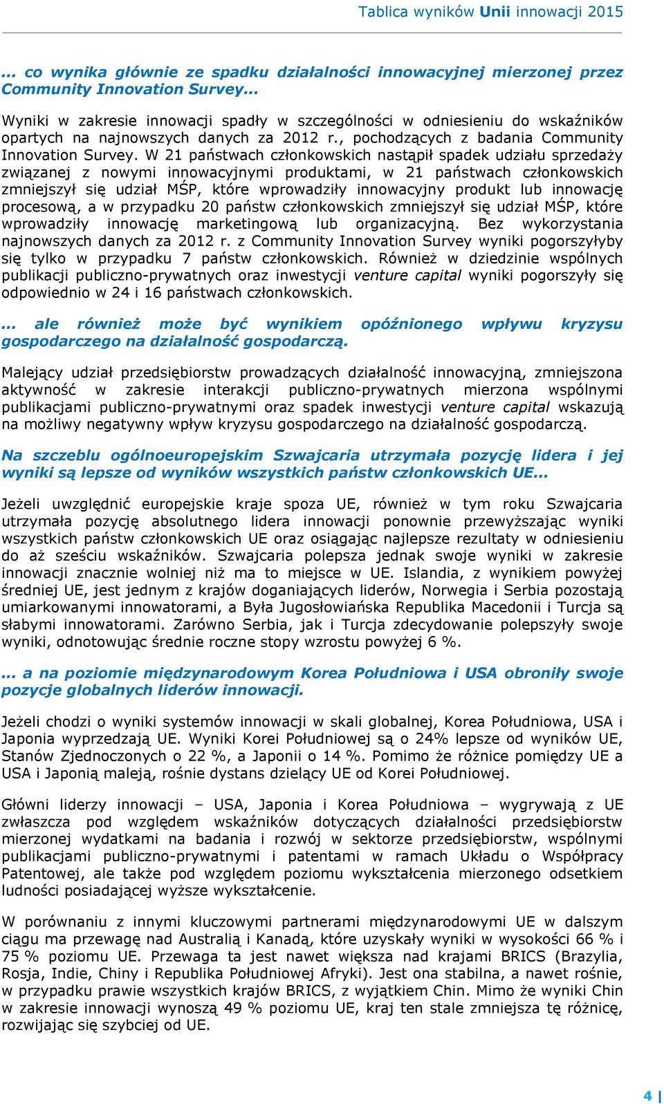 W 21 państwach członkowskich nastąpił spadek udziału sprzedaży związanej z nowymi innowacyjnymi produktami, w 21 państwach członkowskich zmniejszył się udział MŚP, które wprowadziły innowacyjny