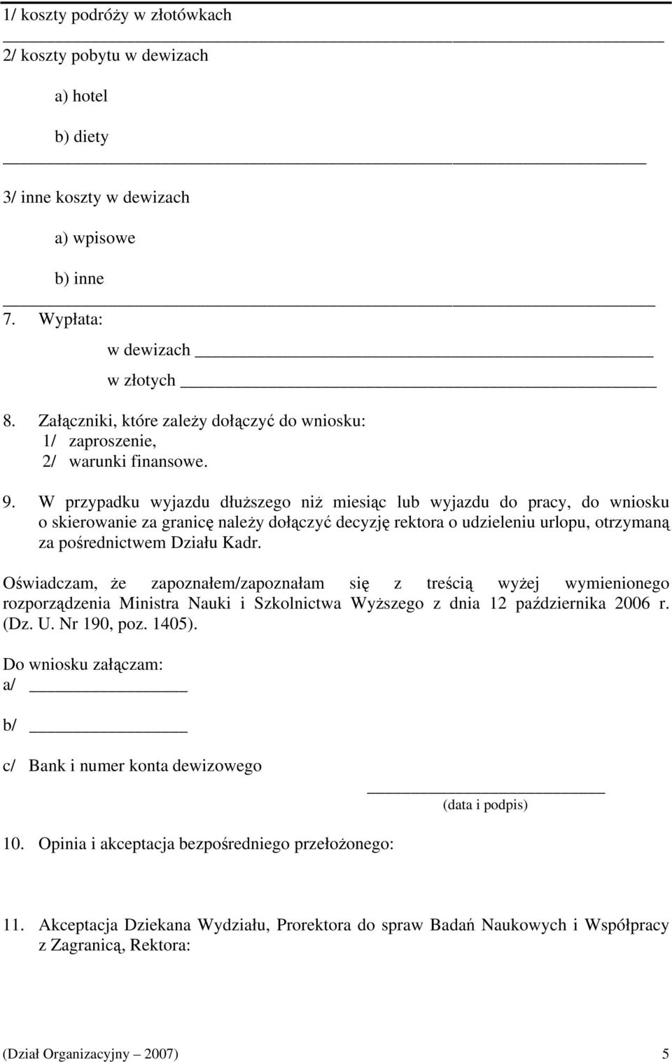 W przypadku wyjazdu dłuższego niż miesiąc lub wyjazdu do pracy, do wniosku o skierowanie za granicę należy dołączyć decyzję rektora o udzieleniu urlopu, otrzymaną za pośrednictwem Działu Kadr.