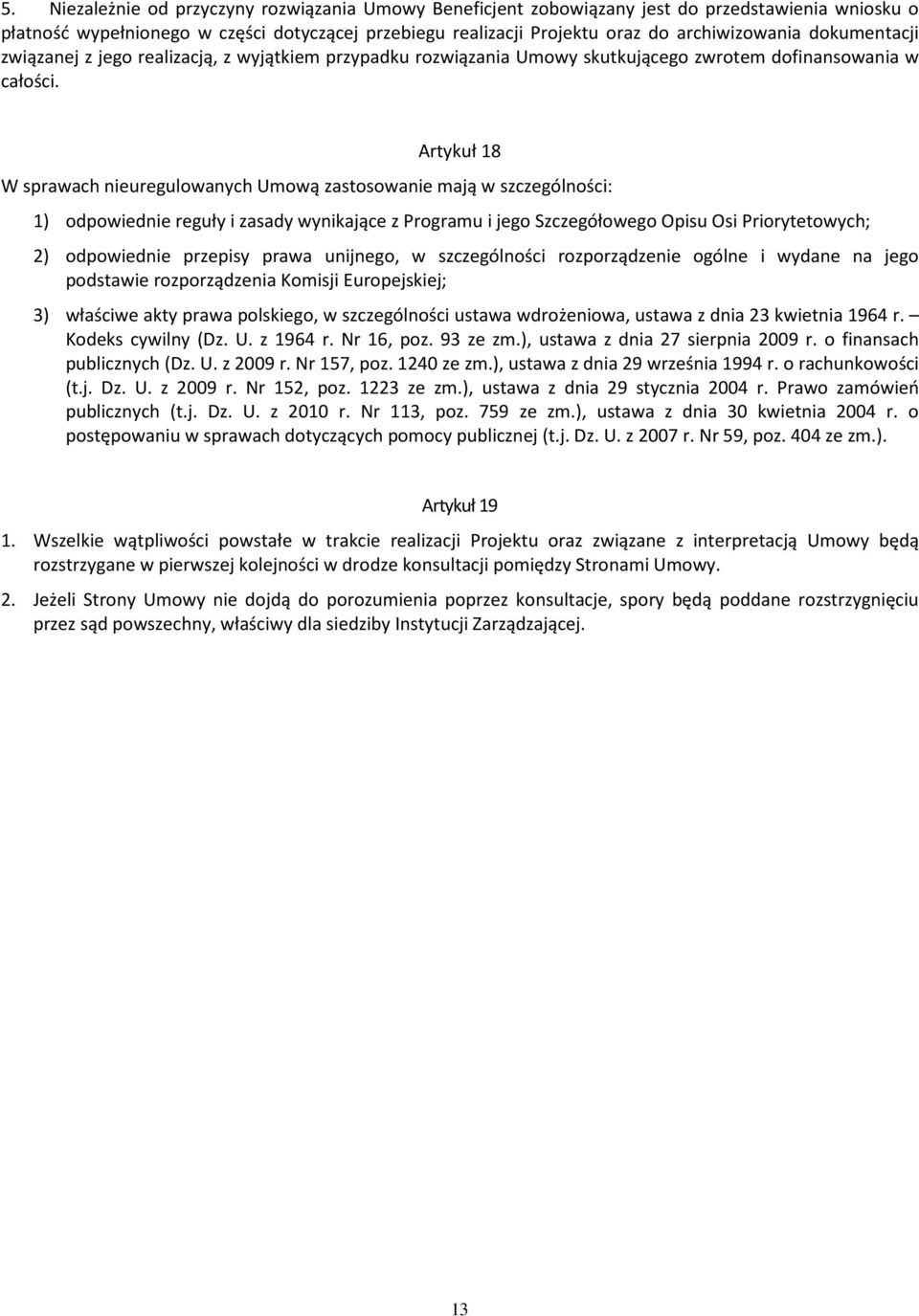 Artykuł 18 W sprawach nieuregulowanych Umową zastosowanie mają w szczególności: 1) odpowiednie reguły i zasady wynikające z Programu i jego Szczegółowego Opisu Osi Priorytetowych; 2) odpowiednie