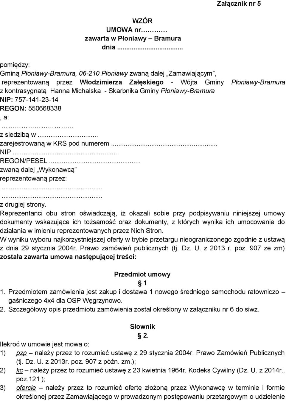 Gminy Płoniawy-Bramura NIP: 757-141-23-14 REGON: 550668338, a: z siedzibą w... zarejestrowaną w KRS pod numerem... NIP... REGON/PESEL... zwaną dalej Wykonawcą reprezentowaną przez:...... z drugiej strony.