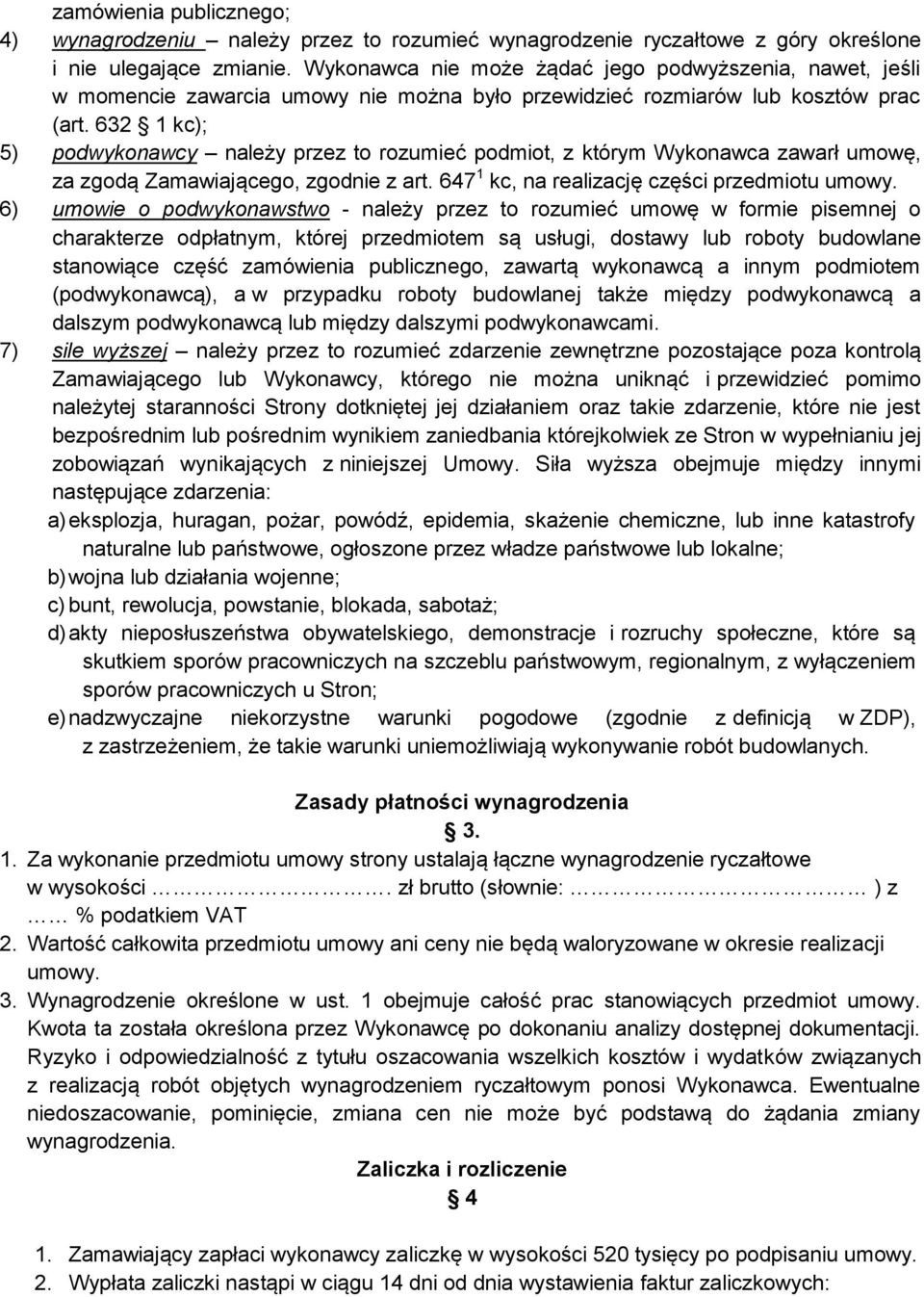 632 1 kc); 5) podwykonawcy należy przez to rozumieć podmiot, z którym Wykonawca zawarł umowę, za zgodą Zamawiającego, zgodnie z art. 647 1 kc, na realizację części przedmiotu umowy.