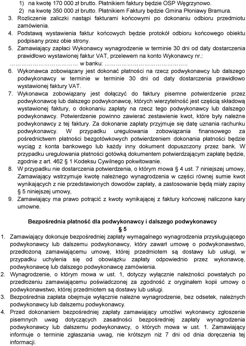 Zamawiający zapłaci Wykonawcy wynagrodzenie w terminie 30 dni od daty dostarczenia prawidłowo wystawionej faktur VAT, przelewem na konto Wykonawcy nr.: w banku:.. 6.