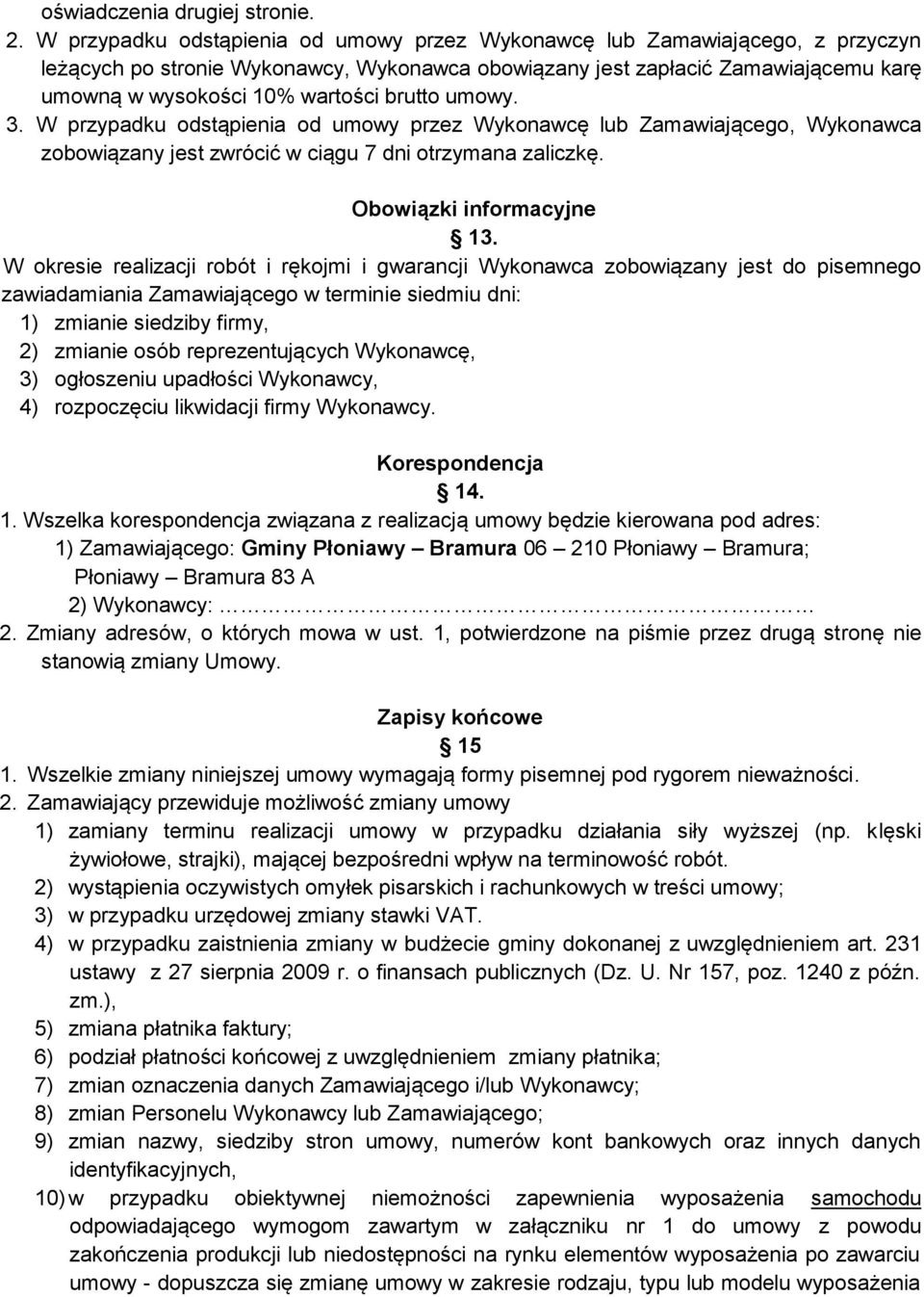brutto umowy. 3. W przypadku odstąpienia od umowy przez Wykonawcę lub Zamawiającego, Wykonawca zobowiązany jest zwrócić w ciągu 7 dni otrzymana zaliczkę. Obowiązki informacyjne 13.