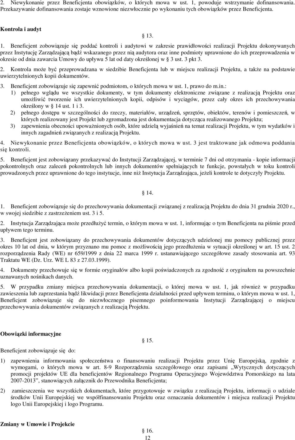 . 1. Beneficjent zobowiązuje się poddać kontroli i audytowi w zakresie prawidłowości realizacji Projektu dokonywanych przez Instytucję Zarządzającą bądź wskazanego przez nią audytora oraz inne