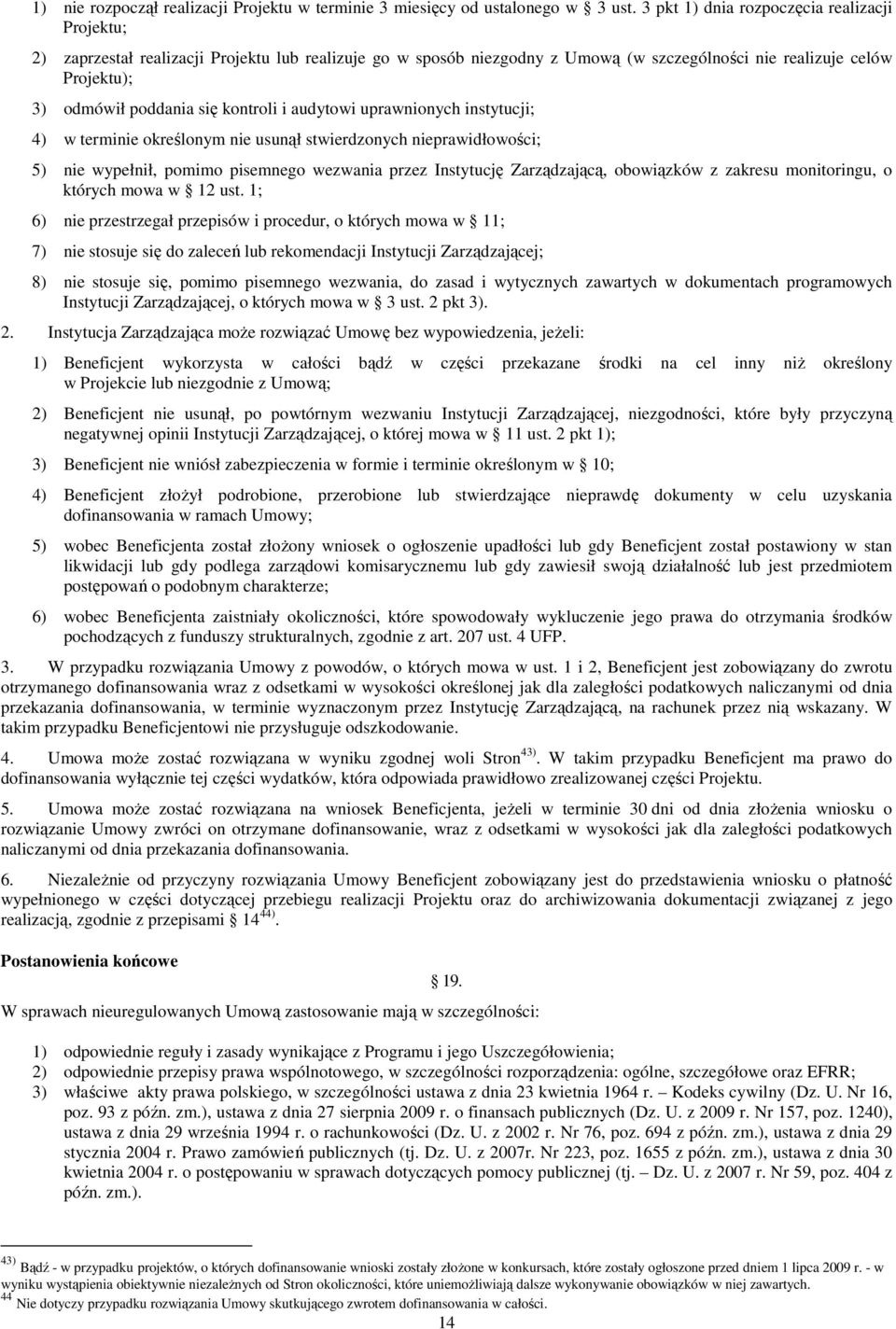 kontroli i audytowi uprawnionych instytucji; 4) w terminie określonym nie usunął stwierdzonych nieprawidłowości; 5) nie wypełnił, pomimo pisemnego wezwania przez Instytucję Zarządzającą, obowiązków z