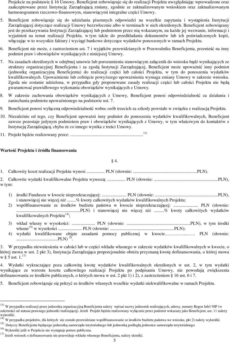 Beneficjent zobowiązuje się do udzielania pisemnych odpowiedzi na wszelkie zapytania i wystąpienia Instytucji Zarządzającej dotyczące realizacji Umowy bezzwłocznie albo w terminach w nich określonych.
