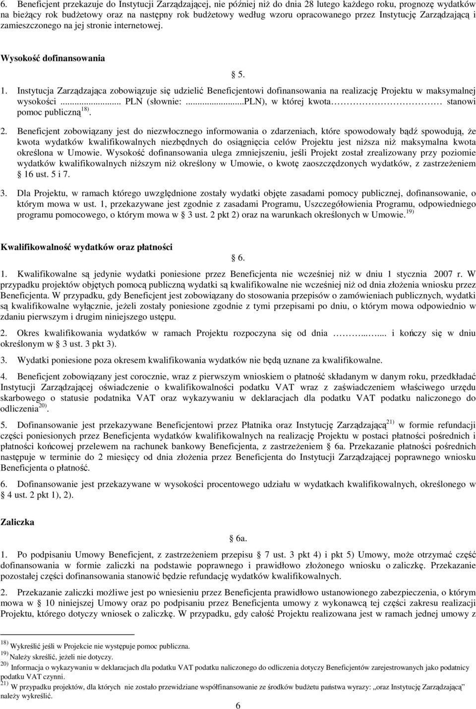 Instytucja Zarządzająca zobowiązuje się udzielić Beneficjentowi dofinansowania na realizację Projektu w maksymalnej wysokości... PLN (słownie:...pln), w której kwota stanowi pomoc publiczną 18). 2.