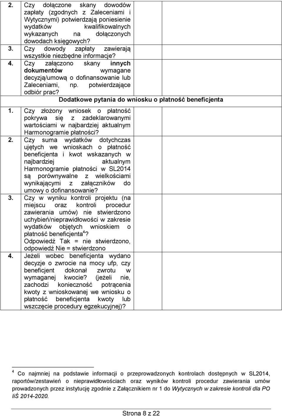 Dodatkowe pytania do wniosku o płatność beneficjenta 1. Czy złożony wniosek o płatność pokrywa się z zadeklarowanymi wartościami w najbardziej aktualnym Harmonogramie płatności? 2.