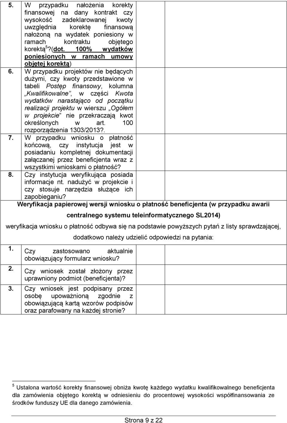 W przypadku projektów nie będących dużymi, czy kwoty przedstawione w tabeli Postęp finansowy, kolumna Kwalifikowalne, w części Kwota wydatków narastająco od początku realizacji projektu w wierszu