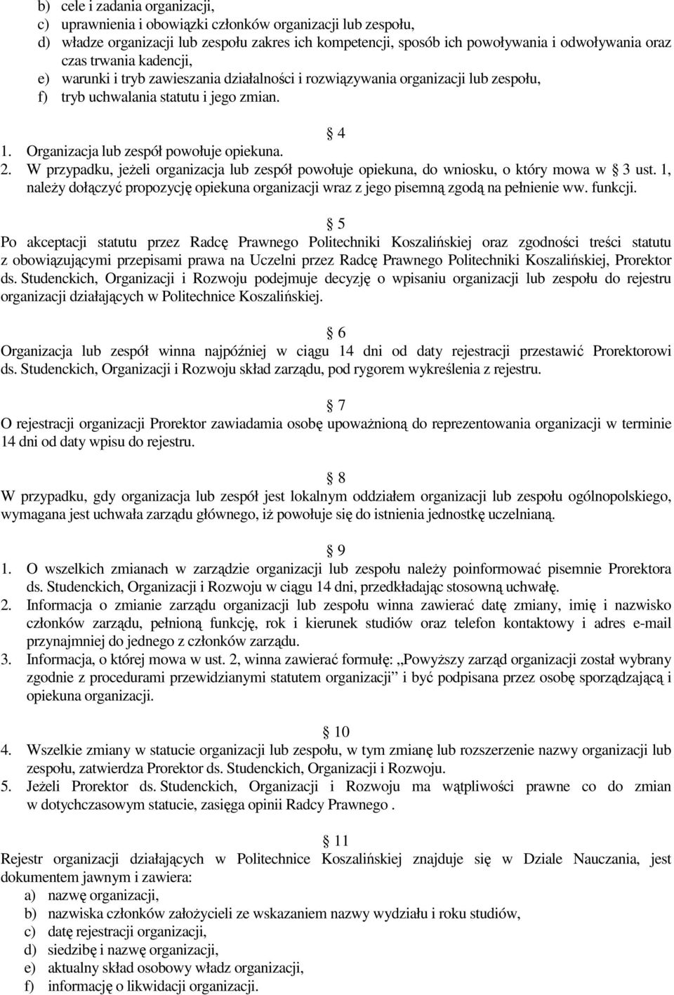 W przypadku, jeżeli organizacja lub zespół powołuje opiekuna, do wniosku, o który mowa w 3 ust. 1, należy dołączyć propozycję opiekuna organizacji wraz z jego pisemną zgodą na pełnienie ww. funkcji.
