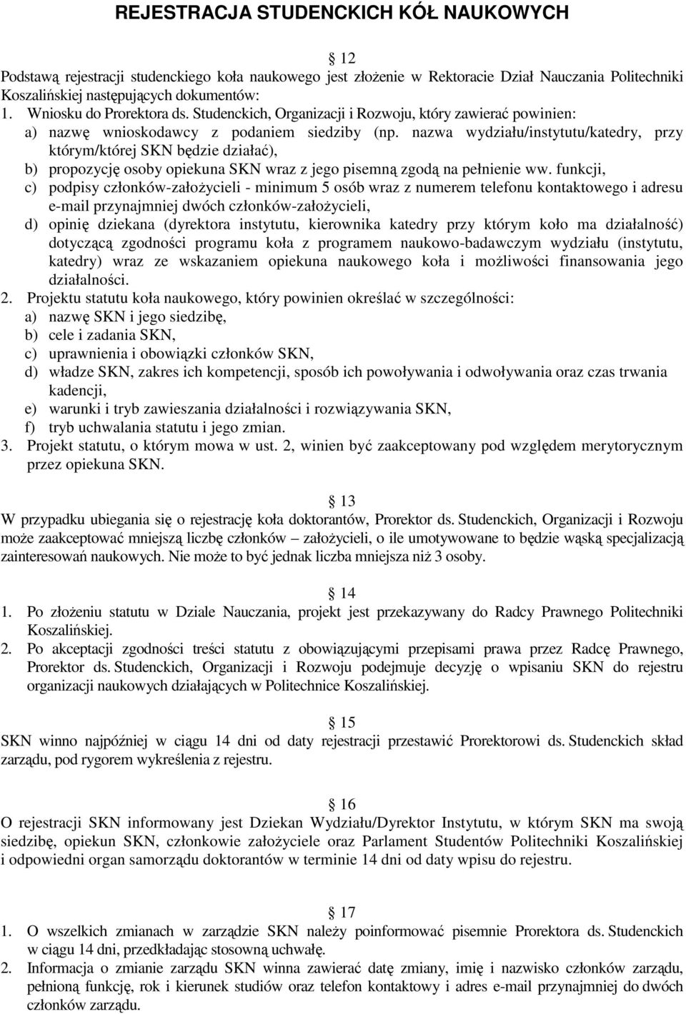 nazwa wydziału/instytutu/katedry, przy którym/której SKN będzie działać), b) propozycję osoby opiekuna SKN wraz z jego pisemną zgodą na pełnienie ww.