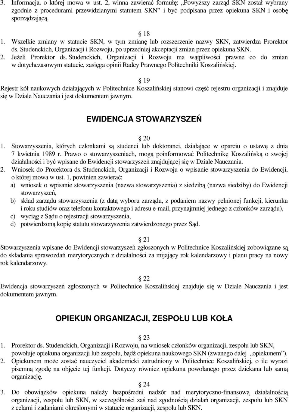 Wszelkie zmiany w statucie SKN, w tym zmianę lub rozszerzenie nazwy SKN, zatwierdza Prorektor ds. Studenckich, Organizacji i Rozwoju, po uprzedniej akceptacji zmian przez opiekuna SKN. 2.