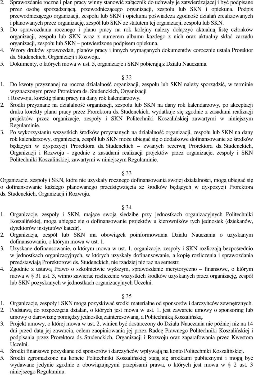 3. Do sprawozdania rocznego i planu pracy na rok kolejny należy dołączyć aktualną listę członków organizacji, zespołu lub SKN wraz z numerem albumu każdego z nich oraz aktualny skład zarządu