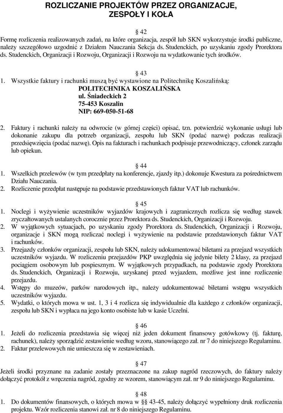 Wszystkie faktury i rachunki muszą być wystawione na Politechnikę Koszalińską: POLITECHNIKA KOSZALIŃSKA ul. Śniadeckich 2 75-453 Koszalin NIP: 669-050-51-68 2.