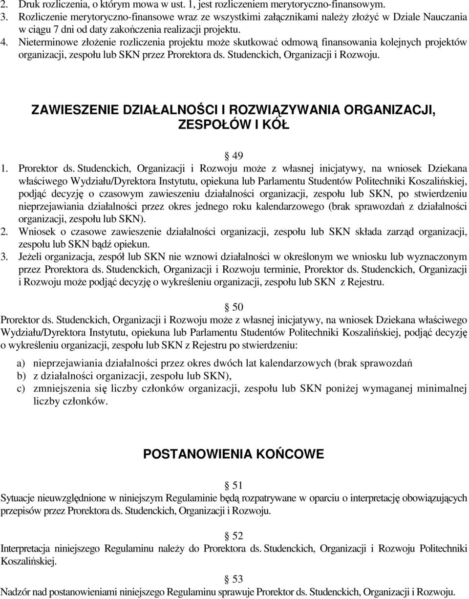 Nieterminowe złożenie rozliczenia projektu może skutkować odmową finansowania kolejnych projektów organizacji, zespołu lub SKN przez Prorektora ds. Studenckich, Organizacji i Rozwoju.