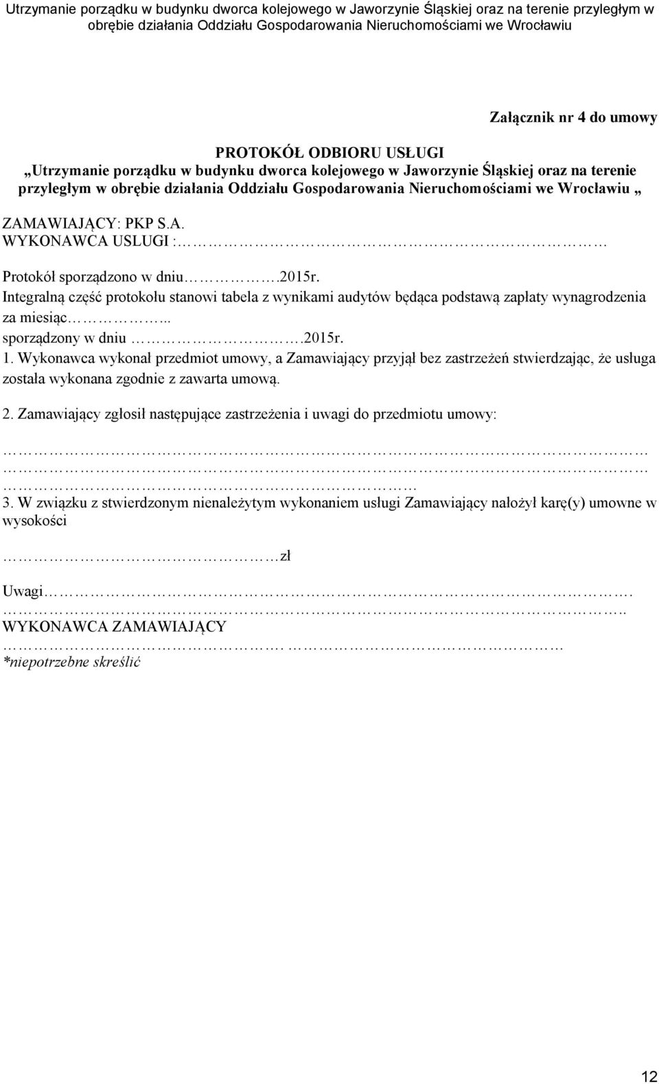 .. sporządzony w dniu.2015r. 1. Wykonawca wykonał przedmiot umowy, a Zamawiający przyjął bez zastrzeżeń stwierdzając, że usługa została wykonana zgodnie z zawarta umową. 2.