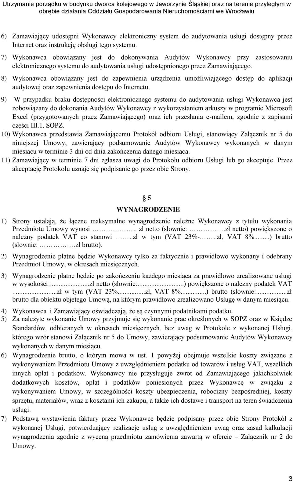 8) Wykonawca obowiązany jest do zapewnienia urządzenia umożliwiającego dostęp do aplikacji audytowej oraz zapewnienia dostępu do Internetu.