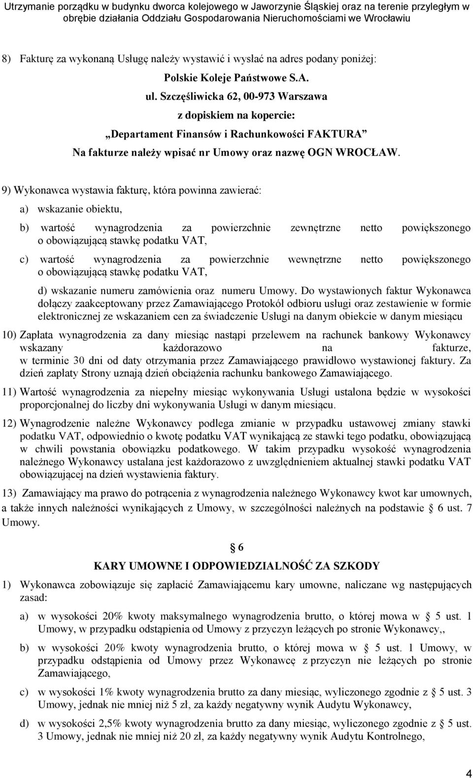 9) Wykonawca wystawia fakturę, która powinna zawierać: a) wskazanie obiektu, b) wartość wynagrodzenia za powierzchnie zewnętrzne netto powiększonego o obowiązującą stawkę podatku VAT, c) wartość