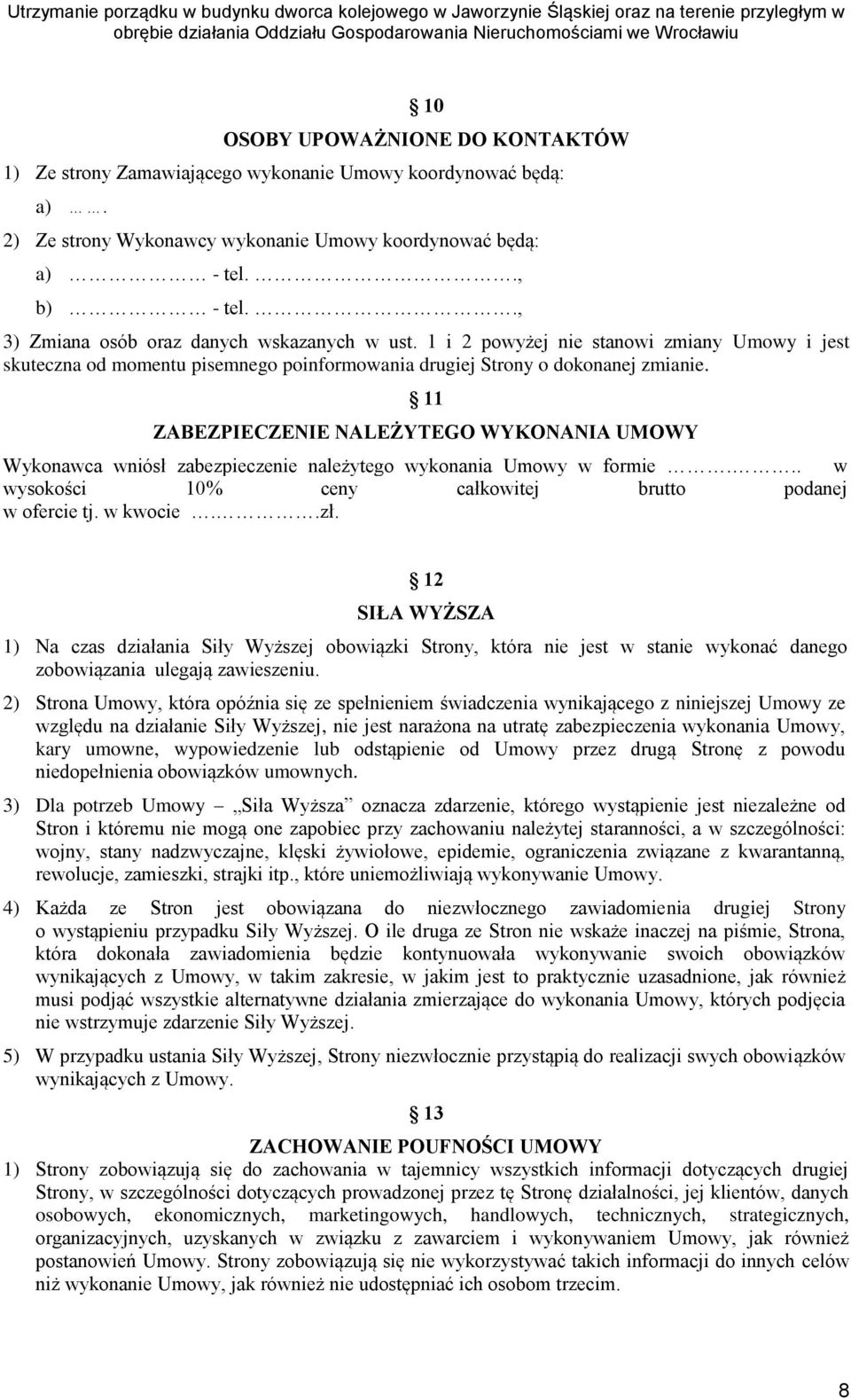 11 ZABEZPIECZENIE NALEŻYTEGO WYKONANIA UMOWY Wykonawca wniósł zabezpieczenie należytego wykonania Umowy w formie... w wysokości 10% ceny całkowitej brutto podanej w ofercie tj. w kwocie..zł.
