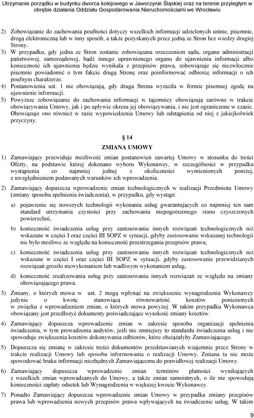 3) W przypadku, gdy jedna ze Stron zostanie zobowiązana orzeczeniem sądu, organu administracji państwowej, samorządowej, bądź innego uprawnionego organu do ujawnienia informacji albo konieczność ich