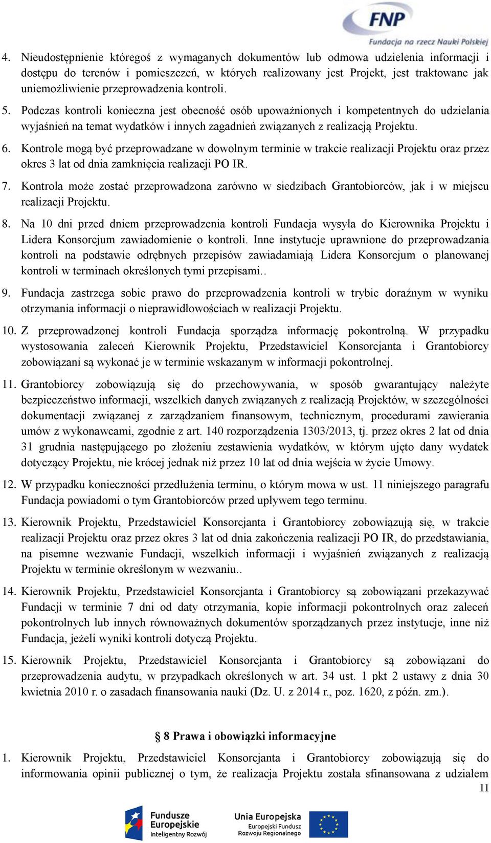 6. Kontrole mogą być przeprowadzane w dowolnym terminie w trakcie realizacji Projektu oraz przez okres 3 lat od dnia zamknięcia realizacji PO IR. 7.