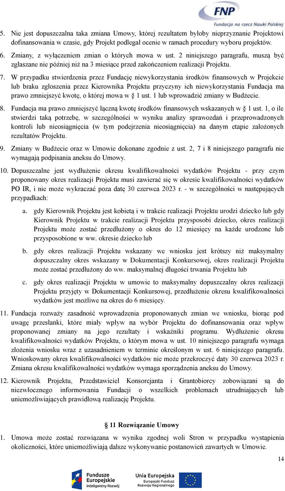 W przypadku stwierdzenia przez Fundację niewykorzystania środków finansowych w Projekcie lub braku zgłoszenia przez Kierownika Projektu przyczyny ich niewykorzystania Fundacja ma prawo zmniejszyć